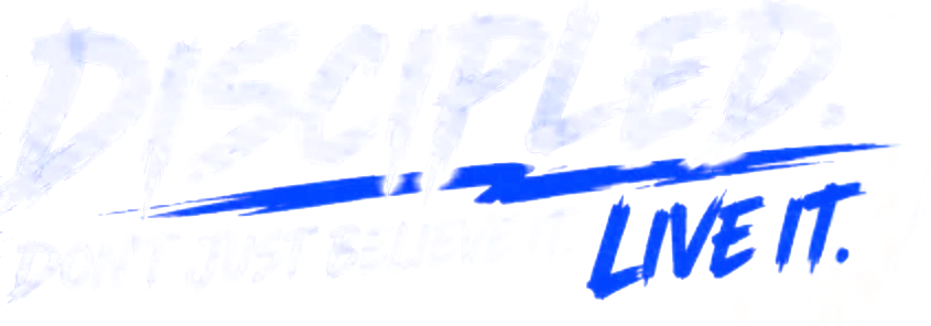DISCIPLED. Don't just believe it. Live it.